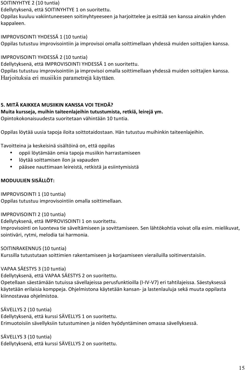 IMPROVISOINTI YHDESSÄ 2 (10 tuntia) Edellytyksenä, että IMPROVISOINTI YHDESSÄ 1 on suoritettu. tutustuu improvisointiin ja improvisoi omalla soittimellaan yhdessä muiden soittajien kanssa.