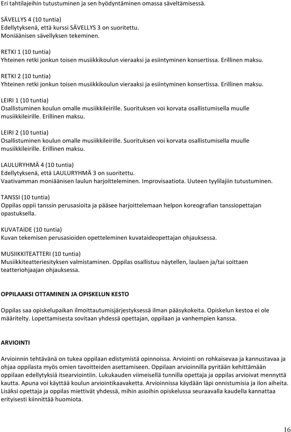 RETKI 2 (10 tuntia) Yhteinen retki jonkun toisen musiikkikoulun vieraaksi ja esiintyminen konsertissa. Erillinen maksu. LEIRI 1 (10 tuntia) Osallistuminen koulun omalle musiikkileirille.