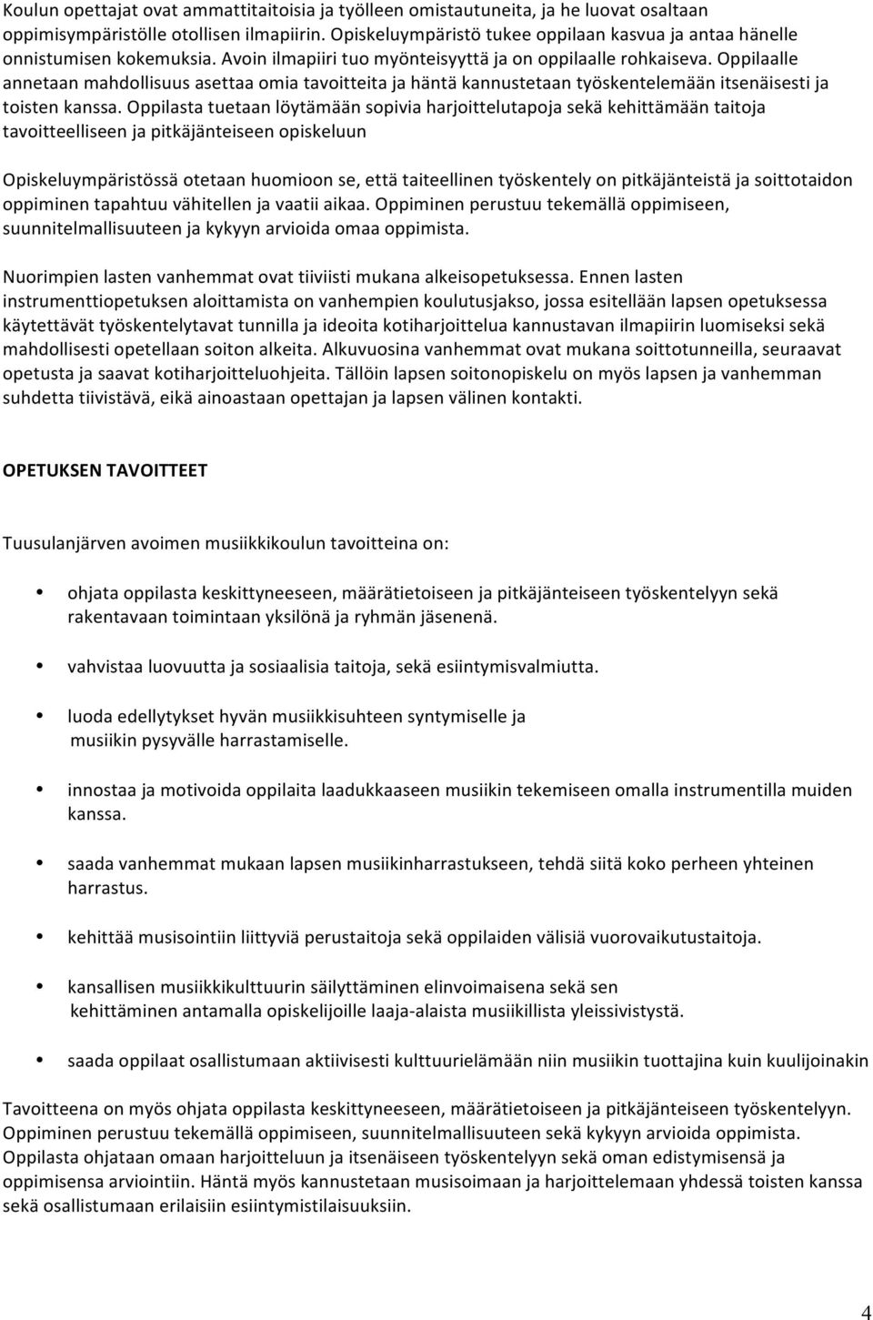 Oppilaalle annetaan mahdollisuus asettaa omia tavoitteita ja häntä kannustetaan työskentelemään itsenäisesti ja toisten kanssa.