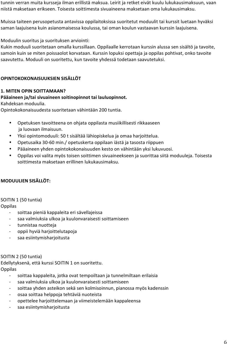 Moduulin suoritus ja suorituksen arviointi: Kukin moduuli suoritetaan omalla kurssillaan. Oppilaalle kerrotaan kurssin alussa sen sisältö ja tavoite, samoin kuin se miten poissaolot korvataan.