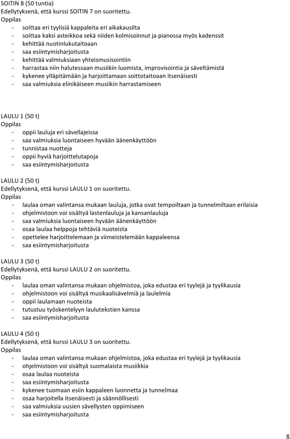 yhteismusisointiin - harrastaa niin halutessaan musiikin luomista, improvisointia ja säveltämistä - kykenee ylläpitämään ja harjoittamaan soittotaitoaan itsenäisesti - saa valmiuksia elinikäiseen