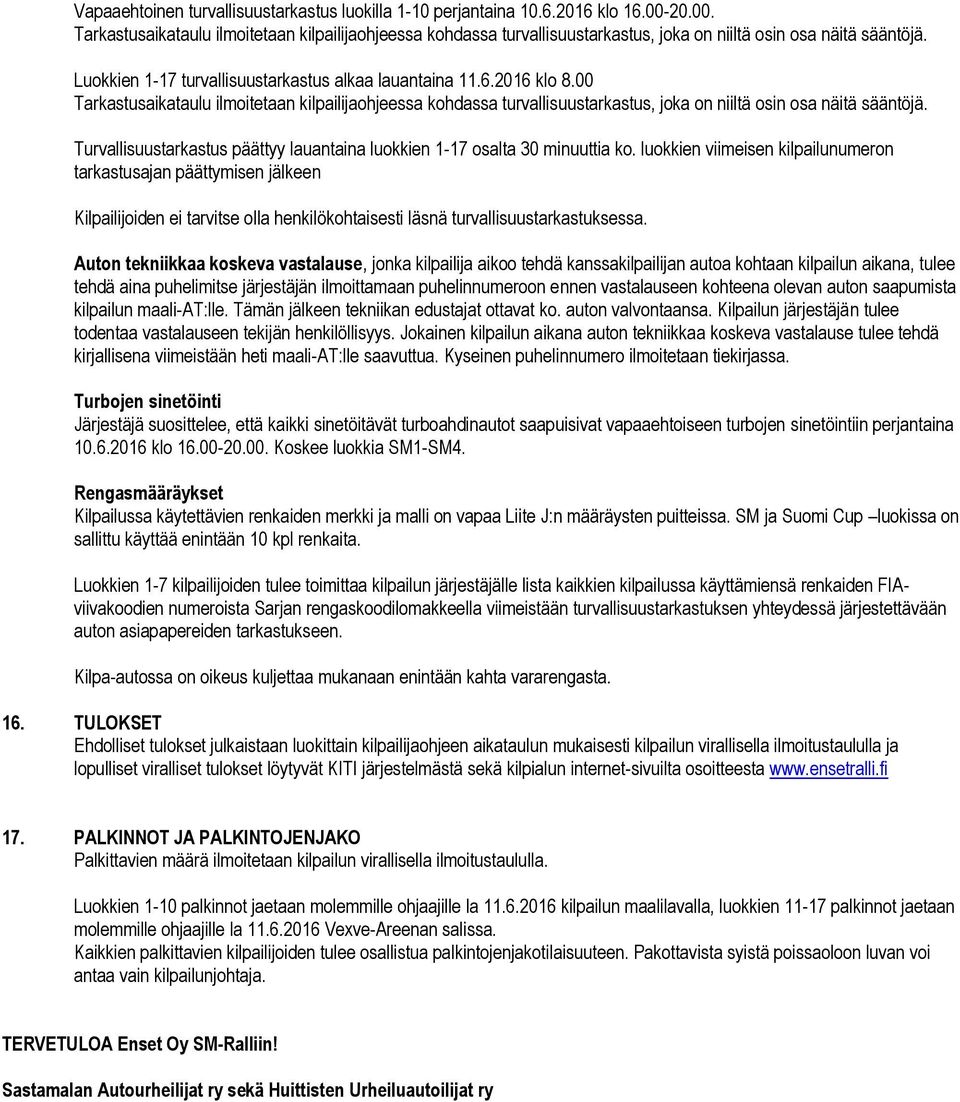 00 Tarkastusaikataulu ilmoitetaan kilpailijaohjeessa kohdassa turvallisuustarkastus, joka on niiltä osin osa näitä sääntöjä.