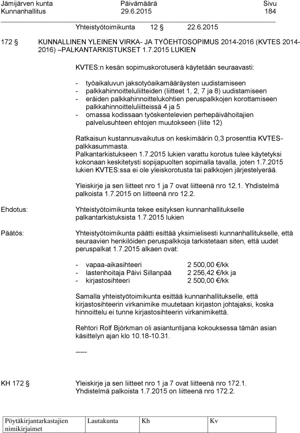2015 LUKIEN KVTES:n kesän sopimuskorotuserä käytetään seuraavasti: - työaikaluvun jaksotyöaikamääräysten uudistamiseen - palkkahinnoitteluliitteiden (liitteet 1, 2, 7 ja 8) uudistamiseen - eräiden