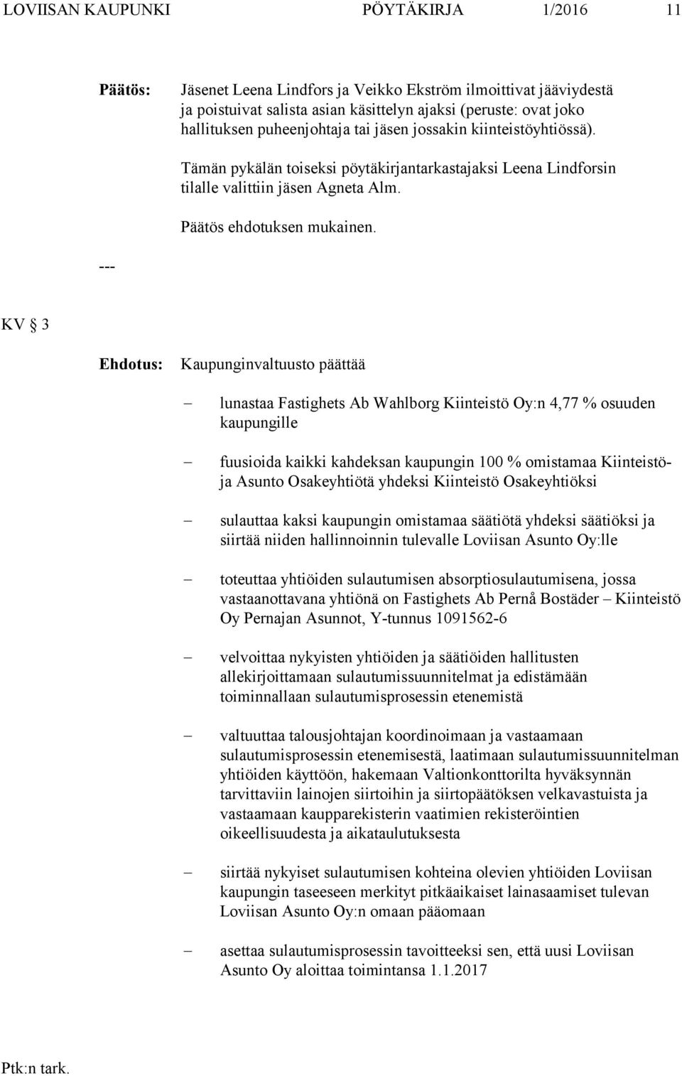 KV 3 Kaupunginvaltuusto päättää lunastaa Fastighets Ab Wahlborg Kiinteistö Oy:n 4,77 % osuuden kaupungille fuusioida kaikki kahdeksan kaupungin 100 % omistamaa Kiinteistöja Asunto Osakeyhtiötä