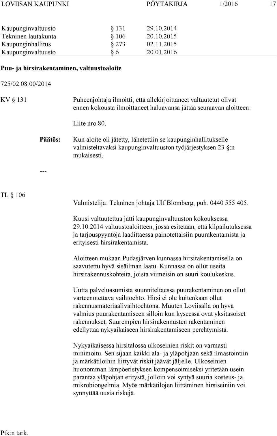 Kun aloite oli jätetty, lähetettiin se kaupunginhallitukselle valmisteltavaksi kaupunginvaltuuston työjärjestyksen 23 :n mukaisesti. TL 106 Valmistelija: Tekninen johtaja Ulf Blomberg, puh.