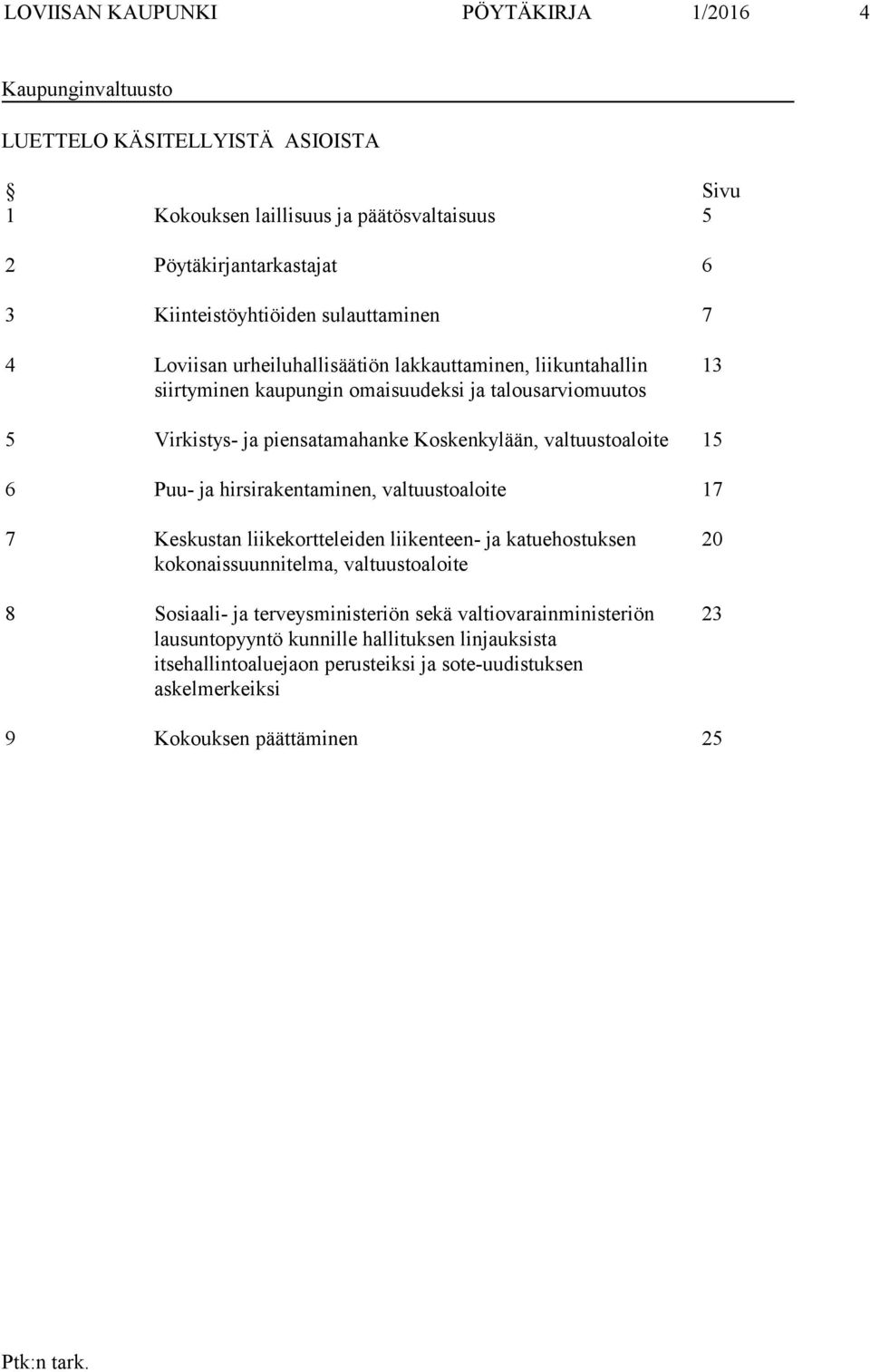 piensatamahanke Koskenkylään, valtuustoaloite 15 6 Puu- ja hirsirakentaminen, valtuustoaloite 17 7 Keskustan liikekortteleiden liikenteen- ja katuehostuksen kokonaissuunnitelma,