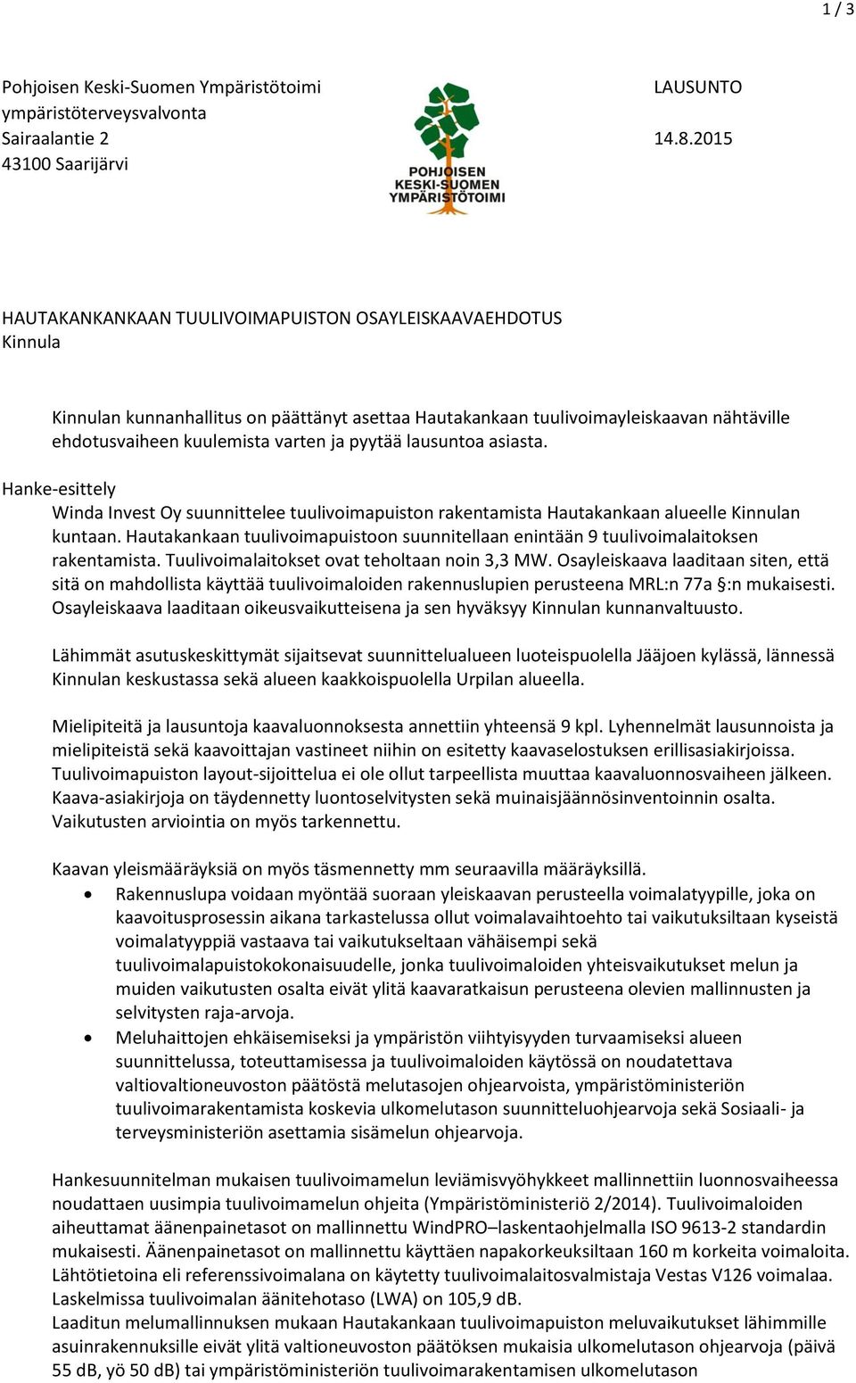 kuulemista varten ja pyytää lausuntoa asiasta. Hanke-esittely Winda Invest Oy suunnittelee tuulivoimapuiston rakentamista Hautakankaan alueelle Kinnulan kuntaan.