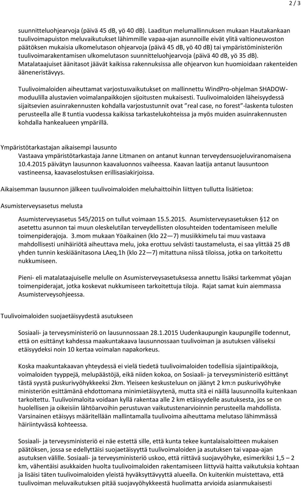 yö 40 db) tai ympäristöministeriön tuulivoimarakentamisen ulkomelutason suunnitteluohjearvoja (päivä 40 db, yö 35 db).