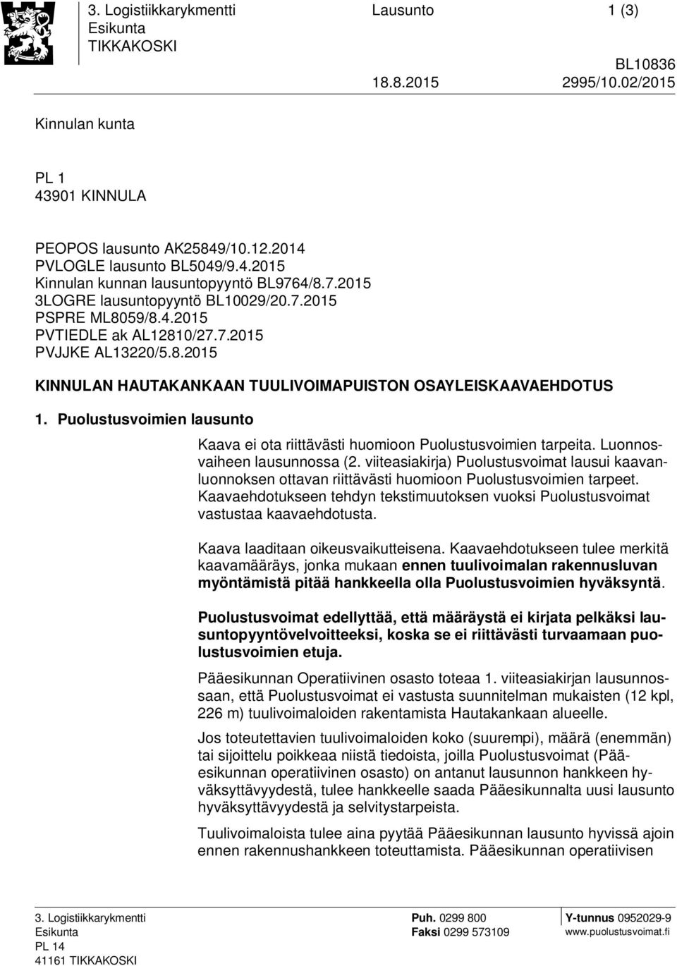 Puolustusvoimien lausunto Kaava ei ota riittävästi huomioon Puolustusvoimien tarpeita. Luonnosvaiheen lausunnossa (2.