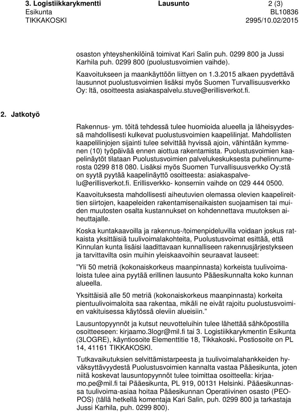 Jatkotyö Rakennus- ym. töitä tehdessä tulee huomioida alueella ja läheisyydessä mahdollisesti kulkevat puolustusvoimien kaapelilinjat.