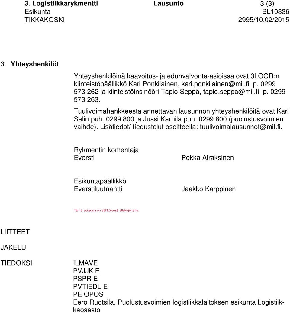 0299 573 262 ja kiinteistöinsinööri Tapio Seppä, tapio.seppa@mil.fi p. 0299 573 263. Tuulivoimahankkeesta annettavan lausunnon yhteyshenkilöitä ovat Kari Salin puh. 0299 800 ja Jussi Karhila puh.