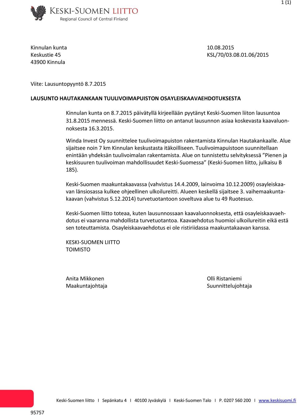 Alue sijaitsee noin 7 km Kinnulan keskustasta itäkoilliseen. Tuulivoimapuistoon suunnitellaan enintään yhdeksän tuulivoimalan rakentamista.