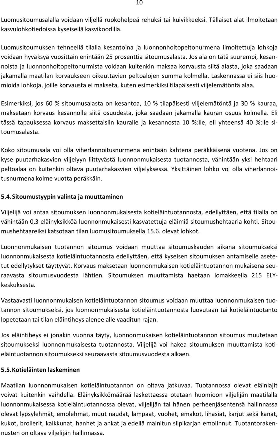 Jos ala on tätä suurempi, kesannoista ja luonnonhoitopeltonurmista voidaan kuitenkin maksaa korvausta siitä alasta, joka saadaan jakamalla maatilan korvaukseen oikeuttavien peltoalojen summa kolmella.