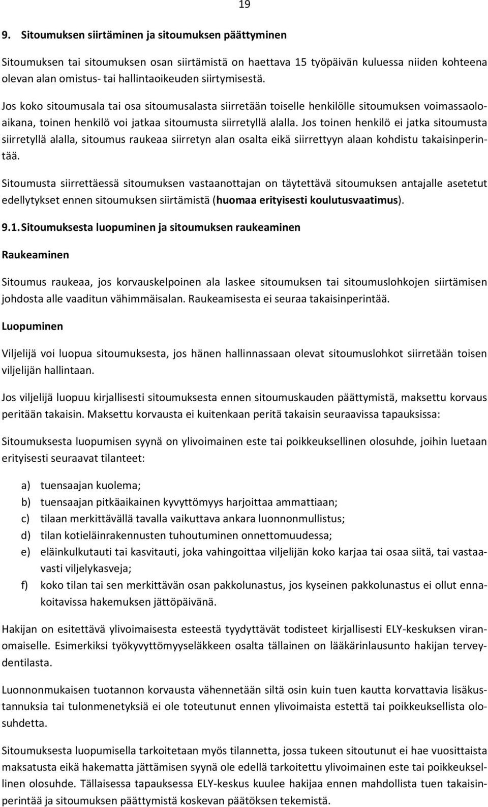 Jos toinen henkilö ei jatka sitoumusta siirretyllä alalla, sitoumus raukeaa siirretyn alan osalta eikä siirrettyyn alaan kohdistu takaisinperintää.