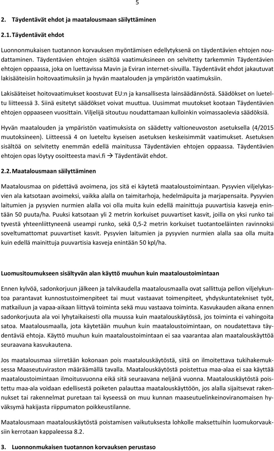 Täydentävät ehdot jakautuvat lakisääteisiin hoitovaatimuksiin ja hyvän maatalouden ja ympäristön vaatimuksiin. Lakisääteiset hoitovaatimukset koostuvat EU:n ja kansallisesta lainsäädännöstä.