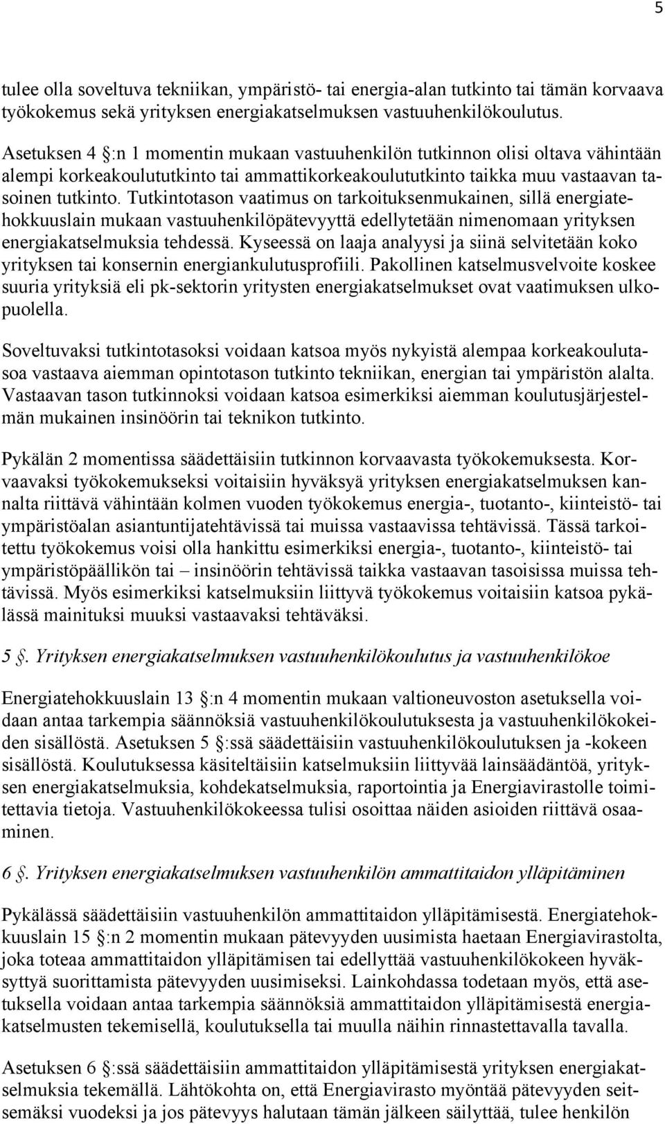 Tutkintotason vaatimus on tarkoituksenmukainen, sillä energiatehokkuuslain mukaan vastuuhenkilöpätevyyttä edellytetään nimenomaan yrityksen energiakatselmuksia tehdessä.