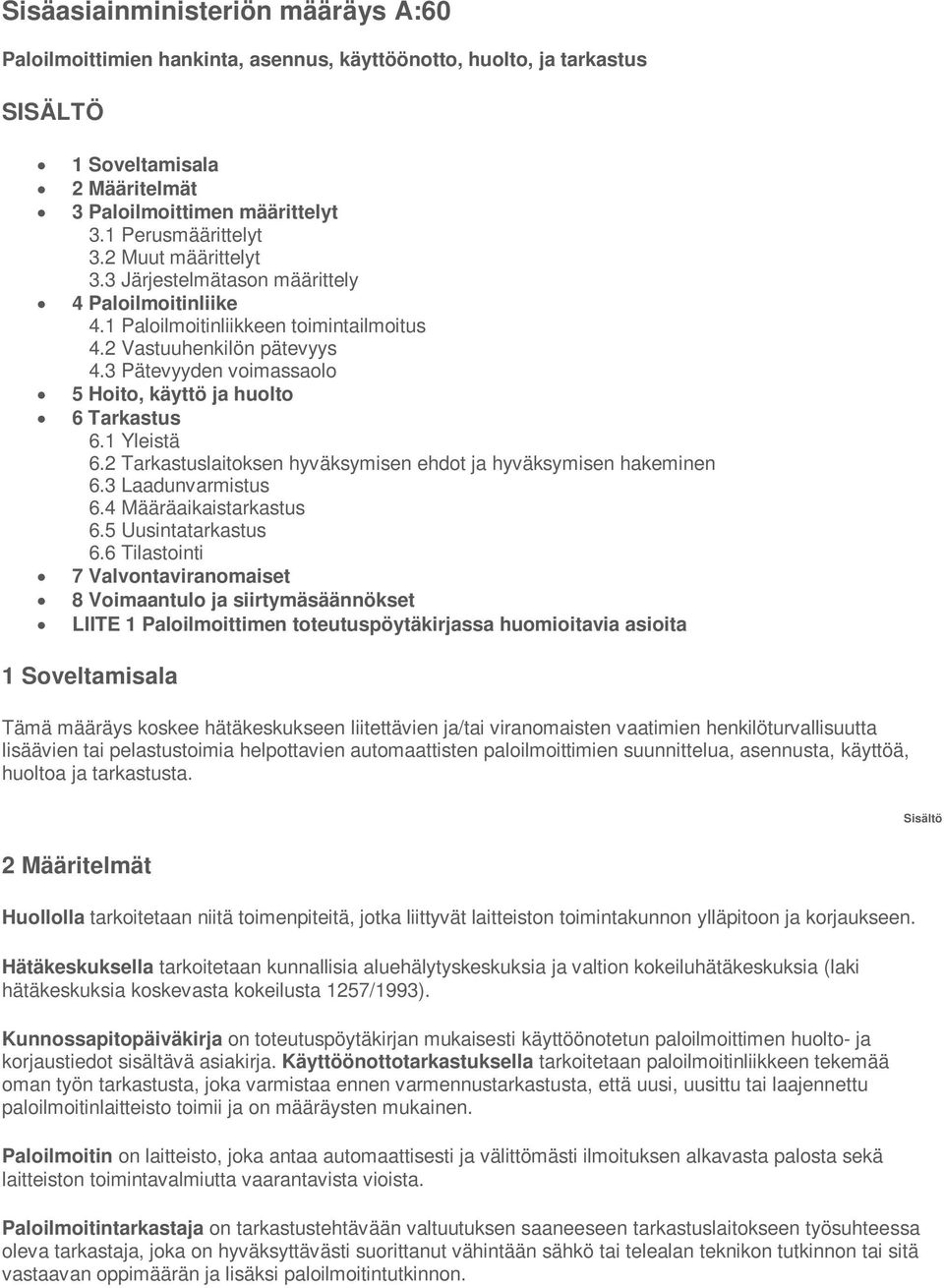 3 Pätevyyden voimassaolo 5 Hoito, käyttö ja huolto 6 Tarkastus 6.1 Yleistä 6.2 Tarkastuslaitoksen hyväksymisen ehdot ja hyväksymisen hakeminen 6.3 Laadunvarmistus 6.4 Määräaikaistarkastus 6.