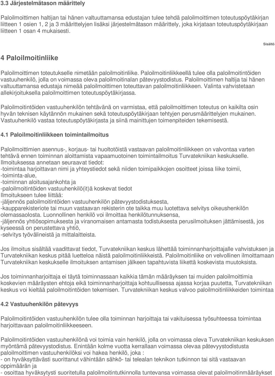 Paloilmoitinliikkeellä tulee olla paloilmoitintöiden vastuuhenkilö, jolla on voimassa oleva paloilmoitinalan pätevyystodistus.