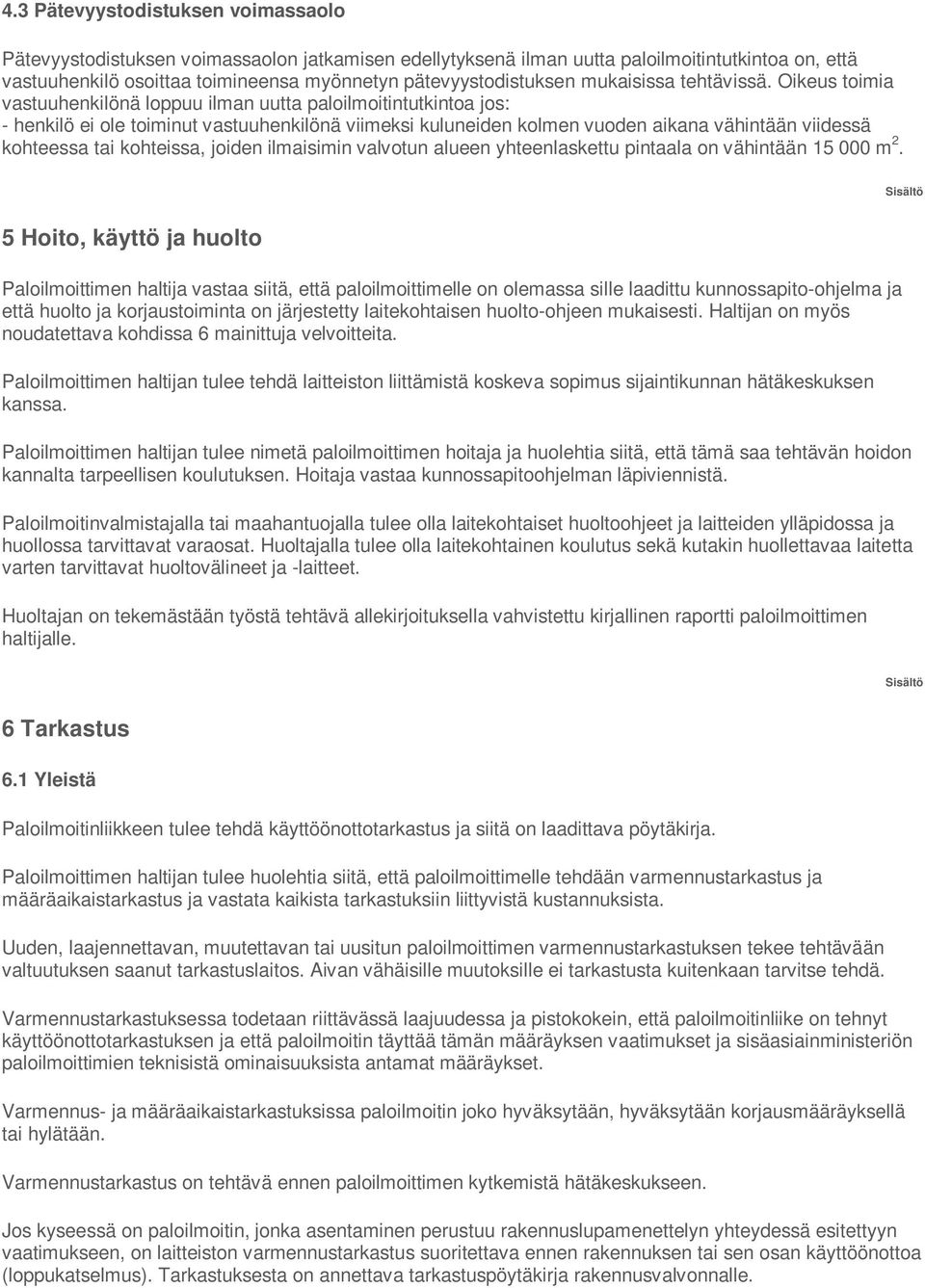 Oikeus toimia vastuuhenkilönä loppuu ilman uutta paloilmoitintutkintoa jos: - henkilö ei ole toiminut vastuuhenkilönä viimeksi kuluneiden kolmen vuoden aikana vähintään viidessä kohteessa tai