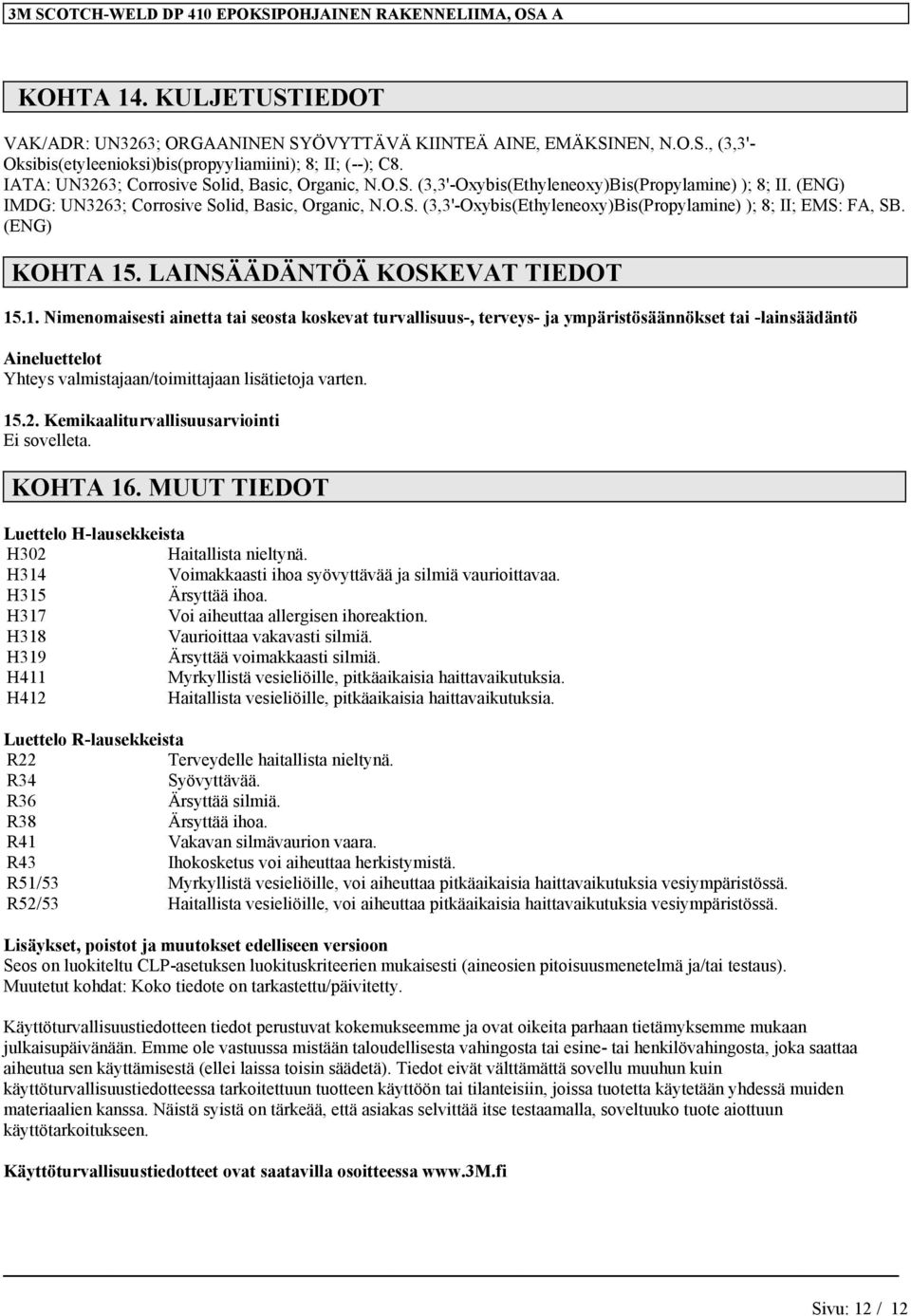 (ENG) KOHTA 15. LAINSÄÄDÄNTÖÄ KOSKEVAT TIEDOT 15.1. Nimenomaisesti ainetta tai seosta koskevat turvallisuus-, terveys- ja ympäristösäännökset tai -lainsäädäntö Aineluettelot Yhteys valmistajaan/toimittajaan lisätietoja 15.