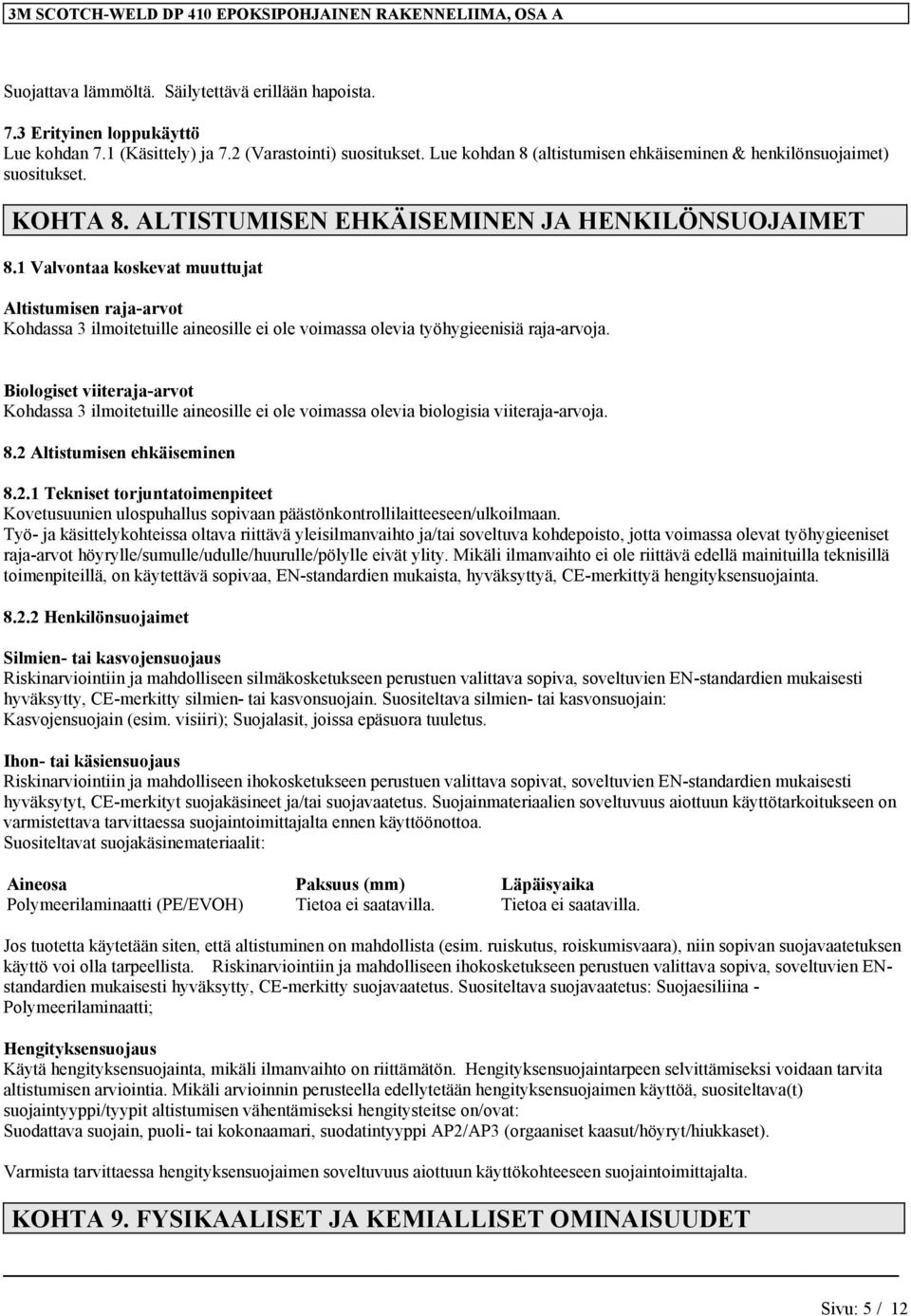 1 Valvontaa koskevat muuttujat Altistumisen raja-arvot Kohdassa 3 ilmoitetuille aineosille ei ole voimassa olevia työhygieenisiä raja-arvoja.