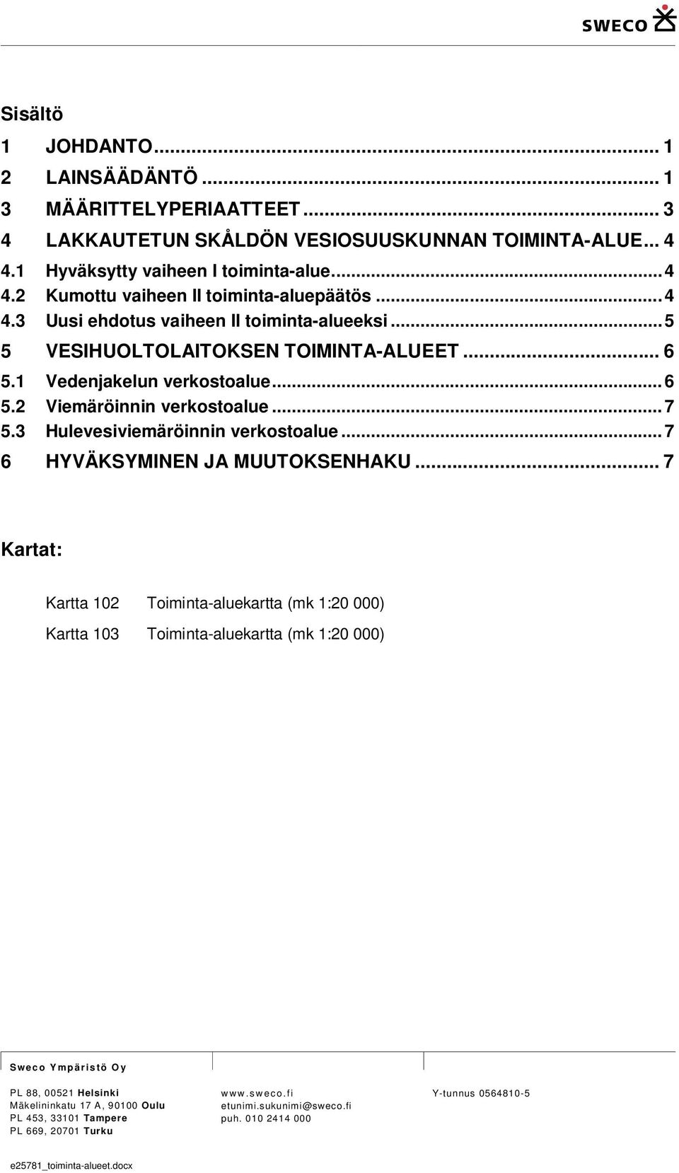 .. 7 6 HYVÄKSYMINEN JA MUUTOKSENHAKU.