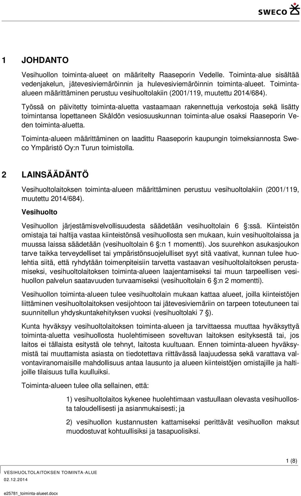 Työssä on päivitetty toiminta-aluetta vastaamaan rakennettuja verkostoja sekä lisätty toimintansa lopettaneen Skåldön vesiosuuskunnan toiminta-alue osaksi Raaseporin Veden toiminta-aluetta.