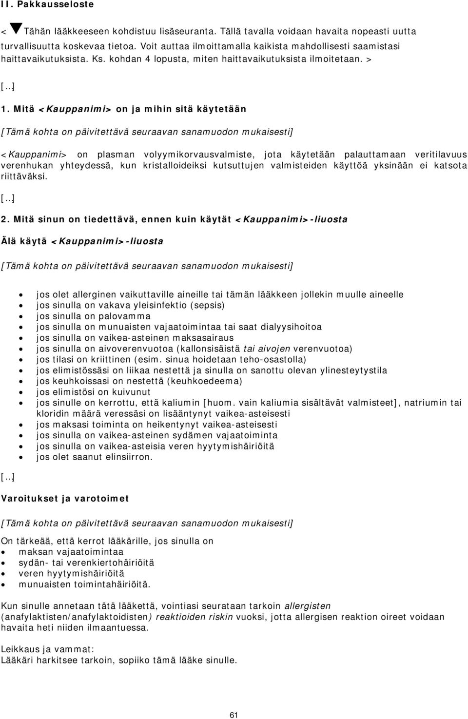 Mitä <Kauppanimi> on ja mihin sitä käytetään <Kauppanimi> on plasman volyymikorvausvalmiste, jota käytetään palauttamaan veritilavuus verenhukan yhteydessä, kun kristalloideiksi kutsuttujen