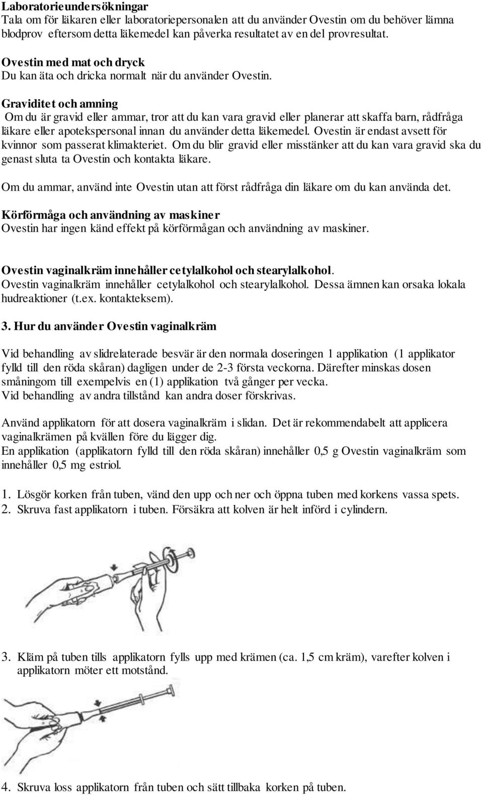 Graviditet och amning Om du är gravid eller ammar, tror att du kan vara gravid eller planerar att skaffa barn, rådfråga läkare eller apotekspersonal innan du använder detta läkemedel.