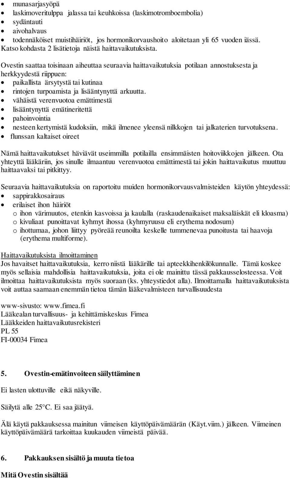 Ovestin saattaa toisinaan aiheuttaa seuraavia haittavaikutuksia potilaan annostuksesta ja herkkyydestä riippuen: paikallista ärsytystä tai kutinaa rintojen turpoamista ja lisääntynyttä arkuutta.