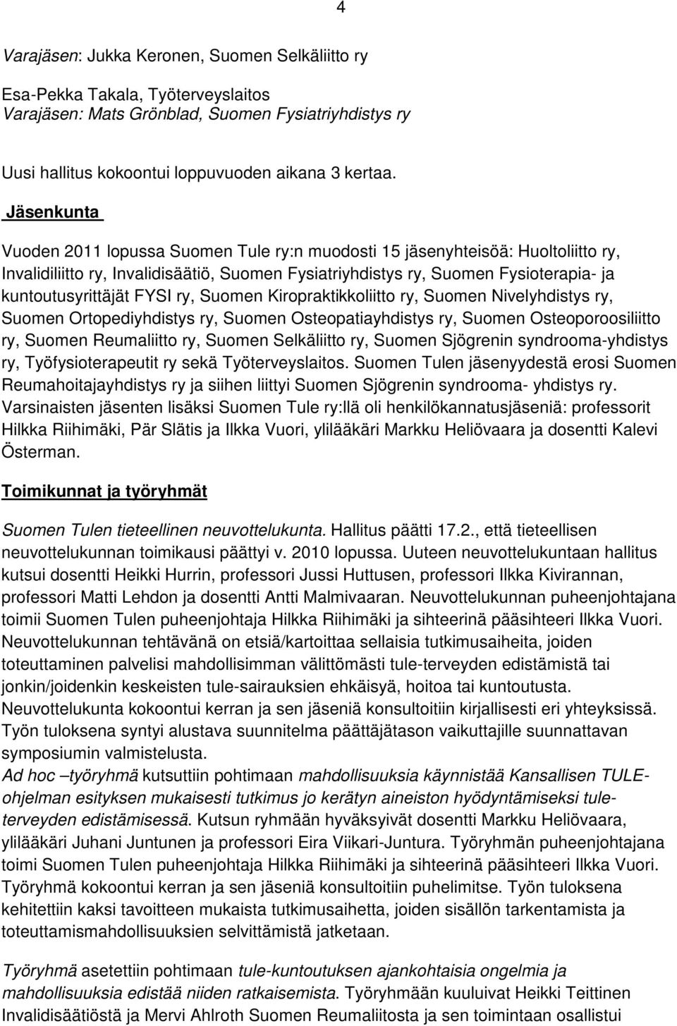 FYSI ry, Suomen Kiropraktikkoliitto ry, Suomen Nivelyhdistys ry, Suomen Ortopediyhdistys ry, Suomen Osteopatiayhdistys ry, Suomen Osteoporoosiliitto ry, Suomen Reumaliitto ry, Suomen Selkäliitto ry,