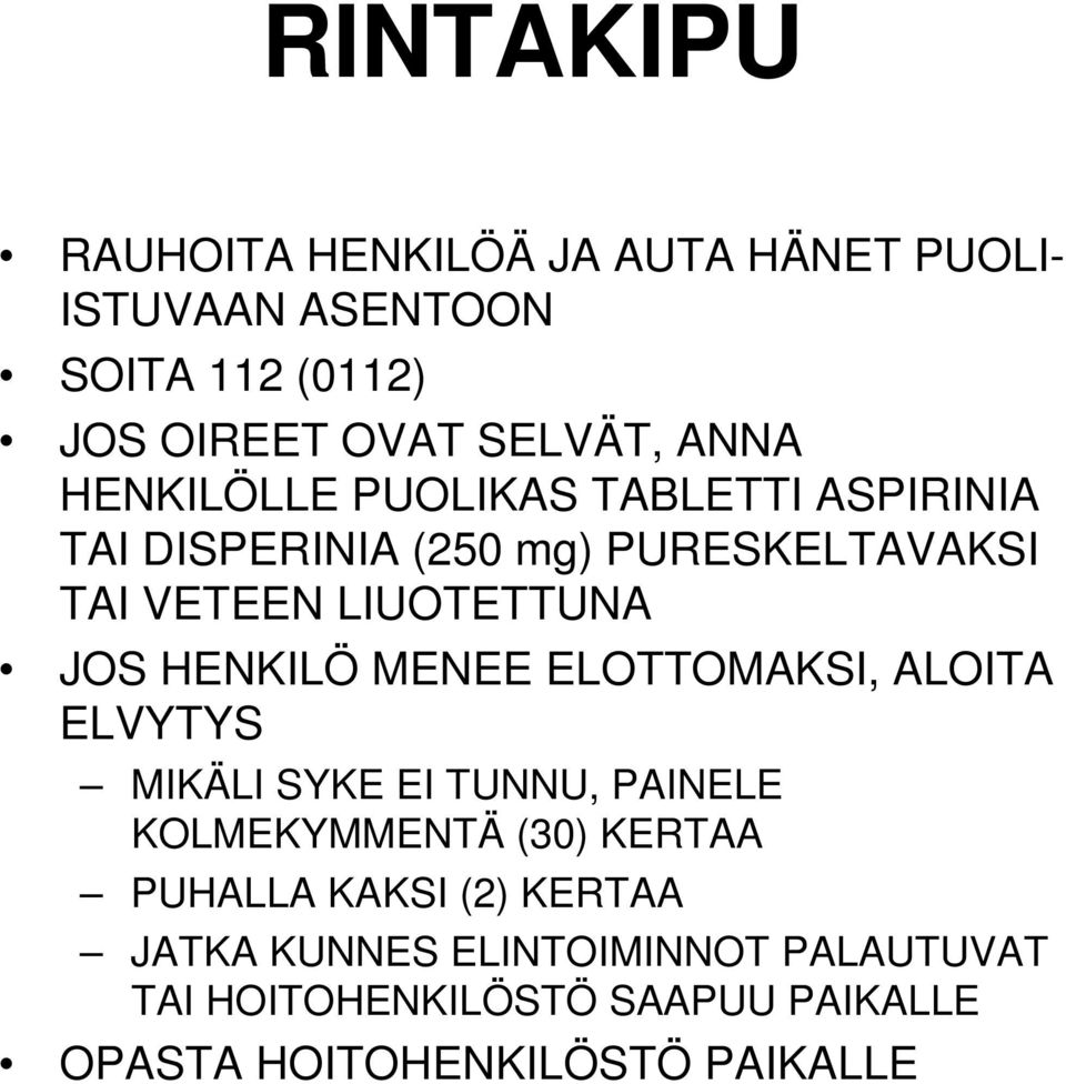 HENKILÖ MENEE ELOTTOMAKSI, ALOITA ELVYTYS MIKÄLI SYKE EI TUNNU, PAINELE KOLMEKYMMENTÄ (30) KERTAA PUHALLA KAKSI