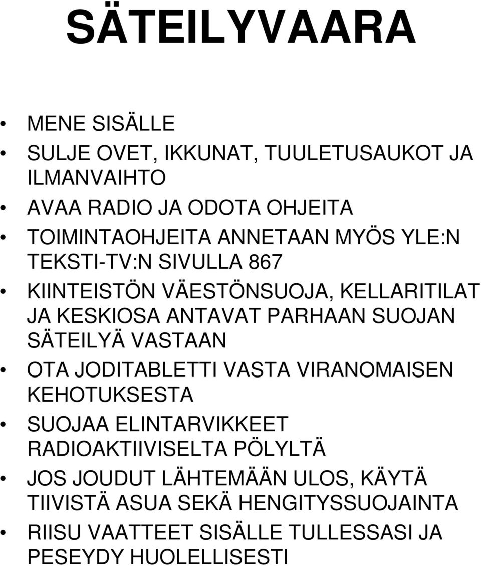 SÄTEILYÄ VASTAAN OTA JODITABLETTI VASTA VIRANOMAISEN KEHOTUKSESTA SUOJAA ELINTARVIKKEET RADIOAKTIIVISELTA PÖLYLTÄ JOS