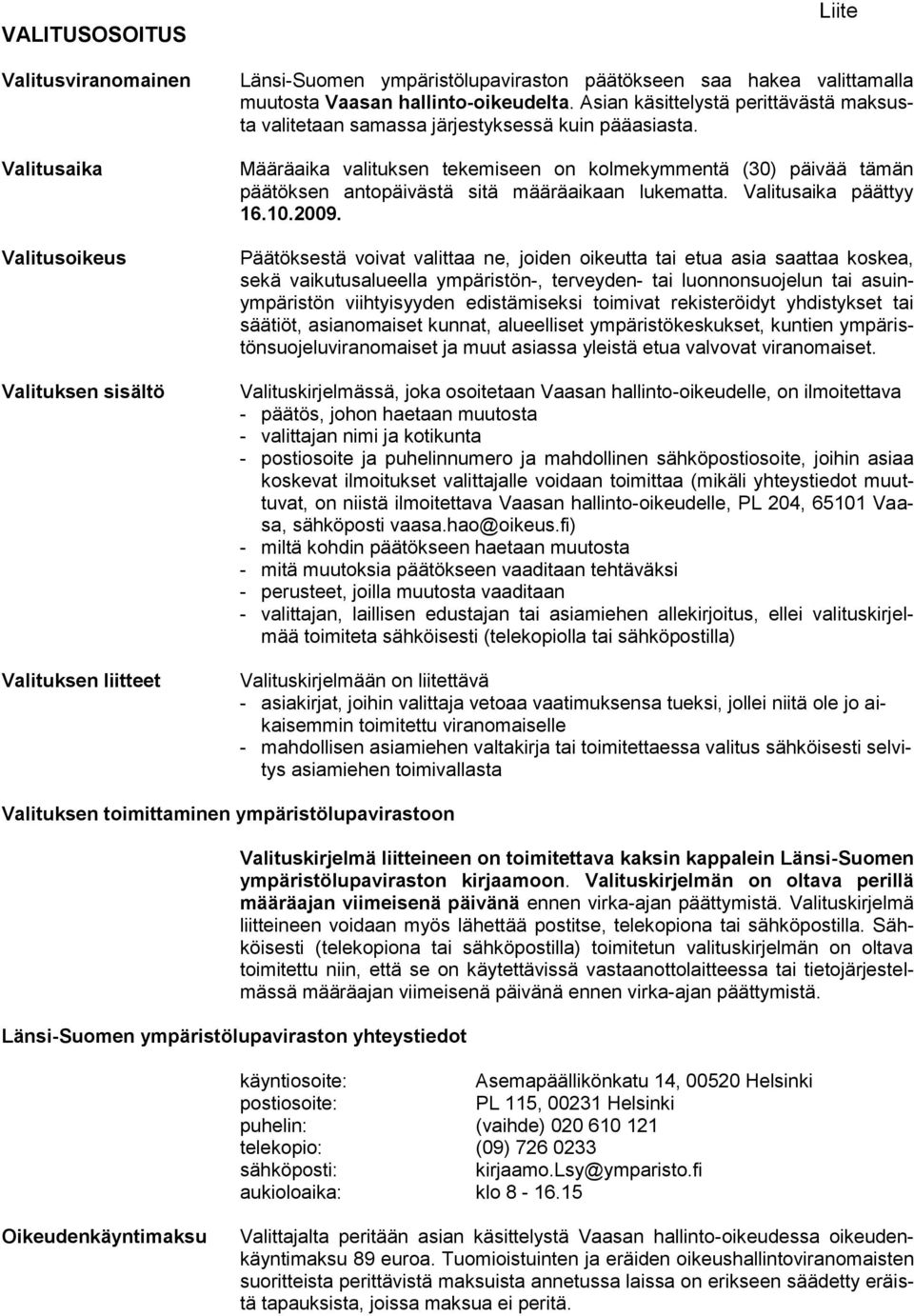 Määräaika valituksen tekemiseen on kolmekymmentä (30) päivää tämän päätöksen antopäivästä sitä määräaikaan lukematta. Valitusaika päättyy 16.10.2009.