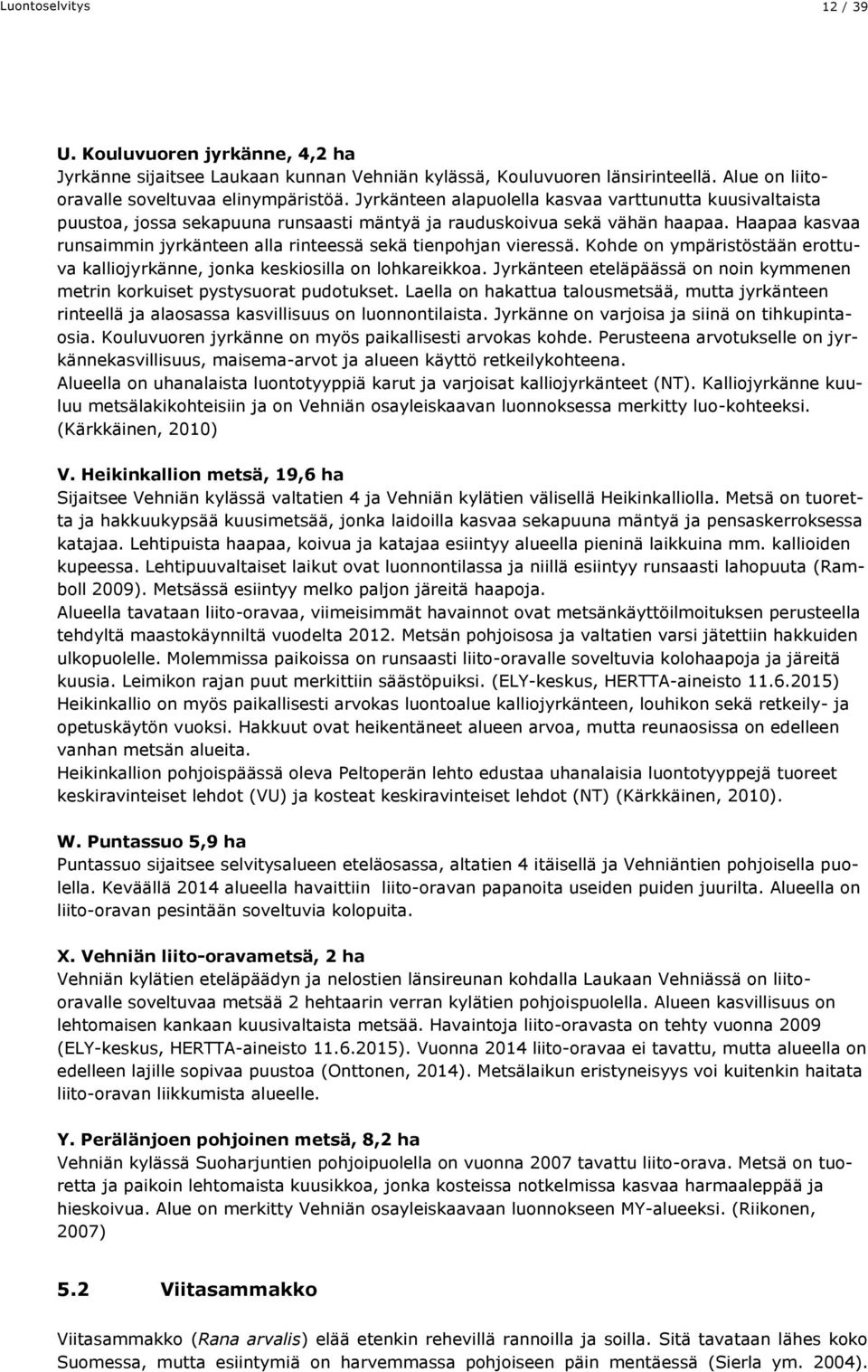 Haapaa kasvaa runsaimmin jyrkänteen alla rinteessä sekä tienpohjan vieressä. Kohde on ympäristöstään erottuva kalliojyrkänne, jonka keskiosilla on lohkareikkoa.