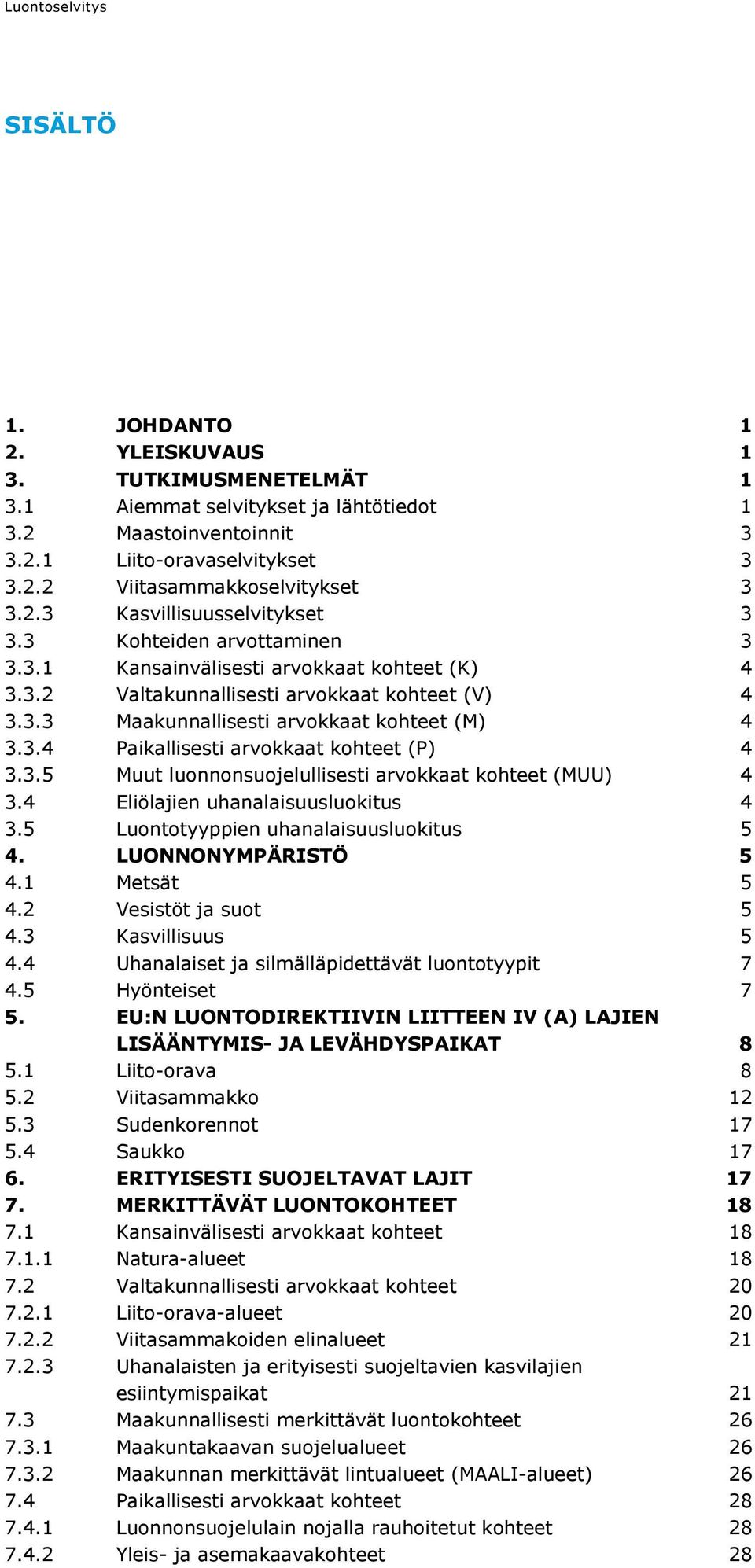 3.4 Paikallisesti arvokkaat kohteet (P) 4 3.3.5 Muut luonnonsuojelullisesti arvokkaat kohteet (MUU) 4 3.4 Eliölajien uhanalaisuusluokitus 4 3.5 Luontotyyppien uhanalaisuusluokitus 5 4.