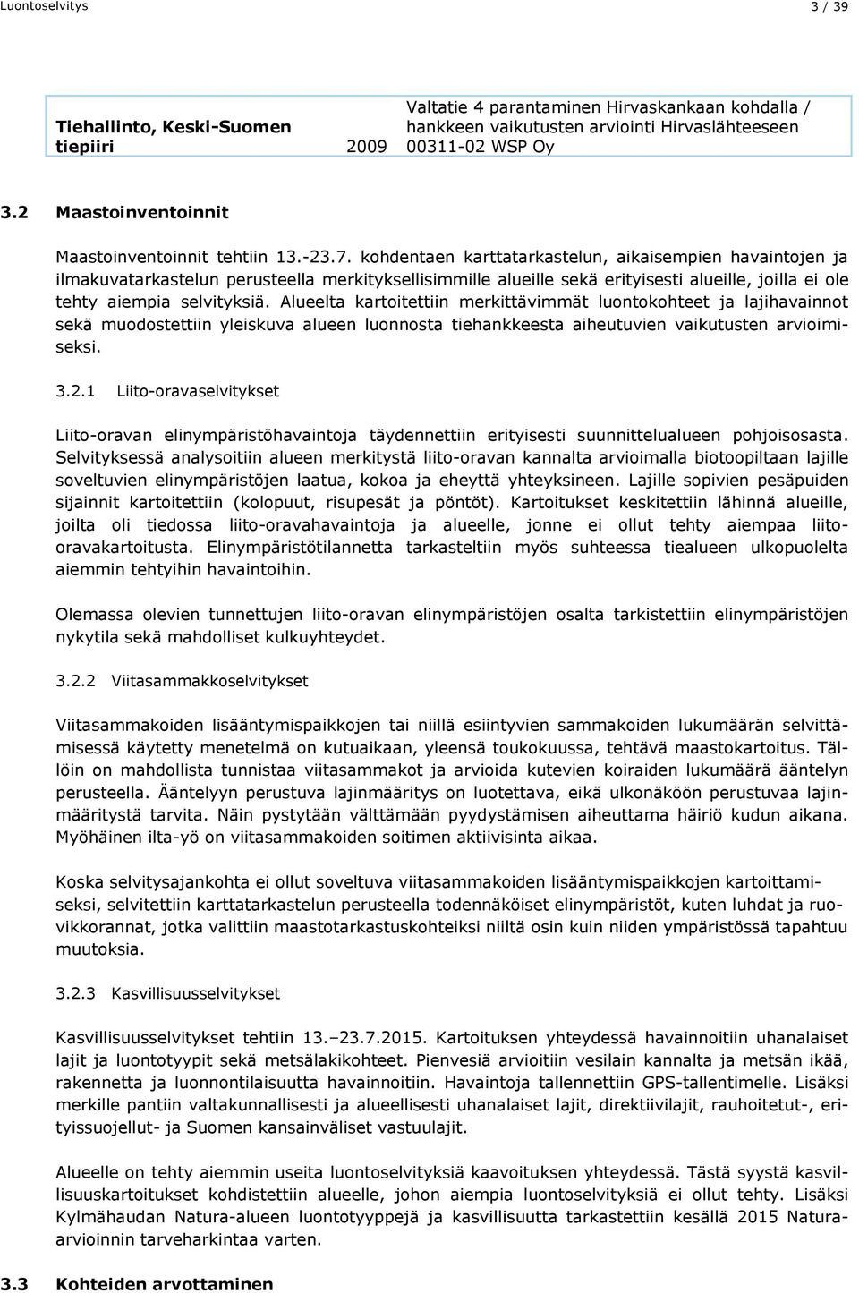 kohdentaen karttatarkastelun, aikaisempien havaintojen ja ilmakuvatarkastelun perusteella merkityksellisimmille alueille sekä erityisesti alueille, joilla ei ole tehty aiempia selvityksiä.