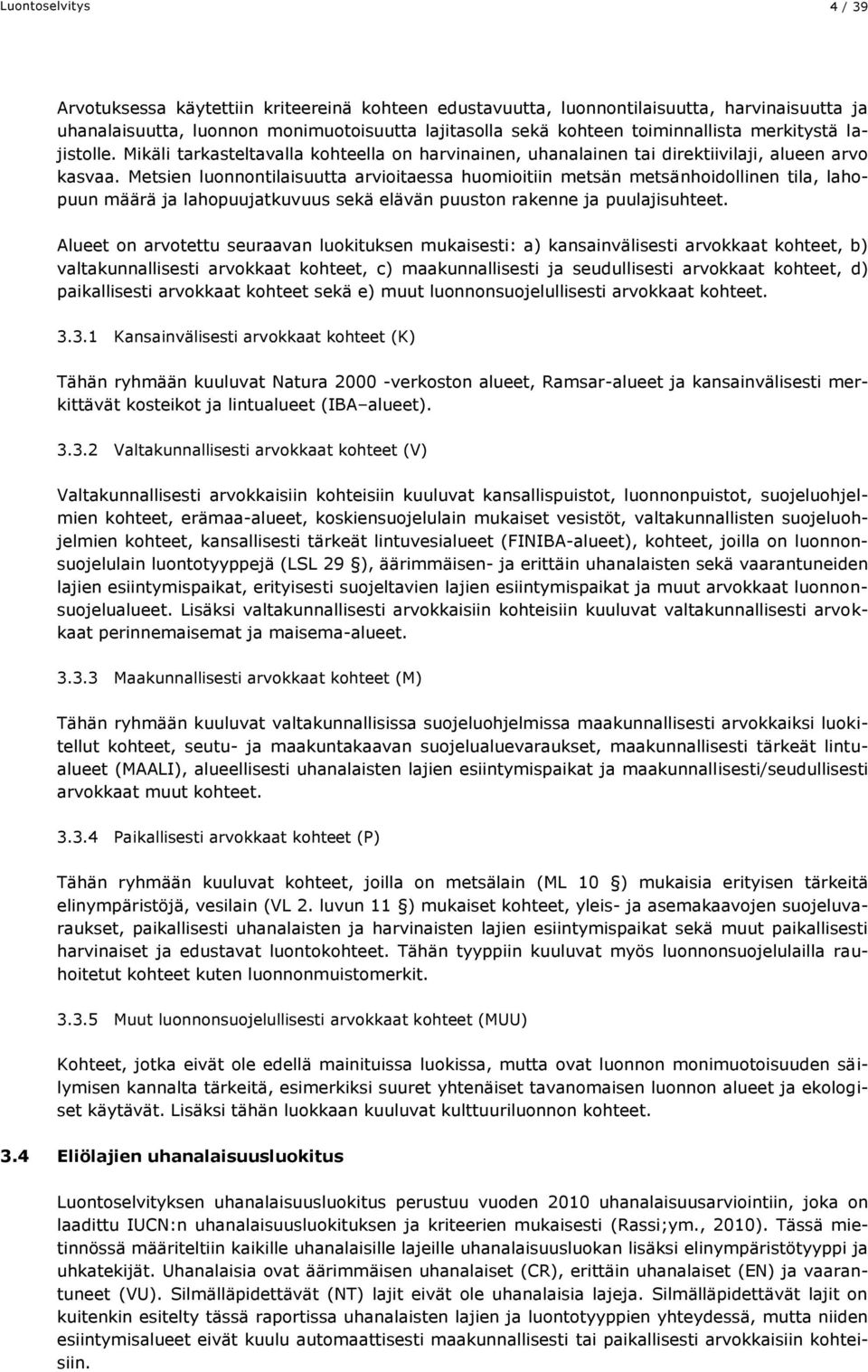 Metsien luonnontilaisuutta arvioitaessa huomioitiin metsän metsänhoidollinen tila, lahopuun määrä ja lahopuujatkuvuus sekä elävän puuston rakenne ja puulajisuhteet.