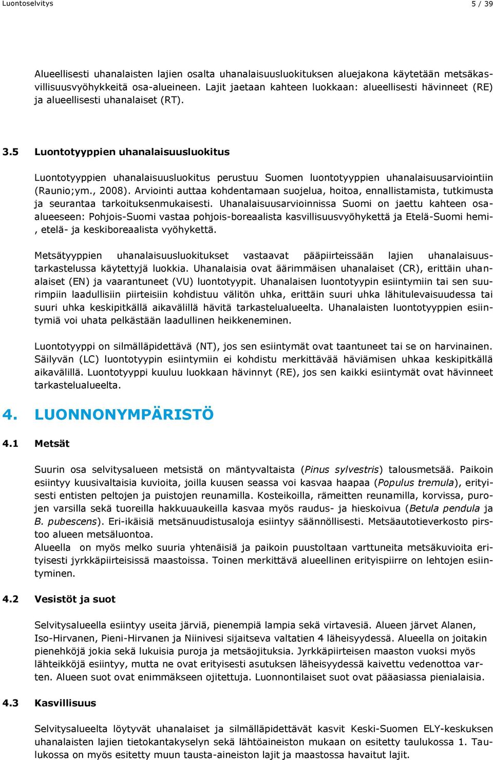 5 Luontotyyppien uhanalaisuusluokitus Luontotyyppien uhanalaisuusluokitus perustuu Suomen luontotyyppien uhanalaisuusarviointiin (Raunio;ym., 2008).