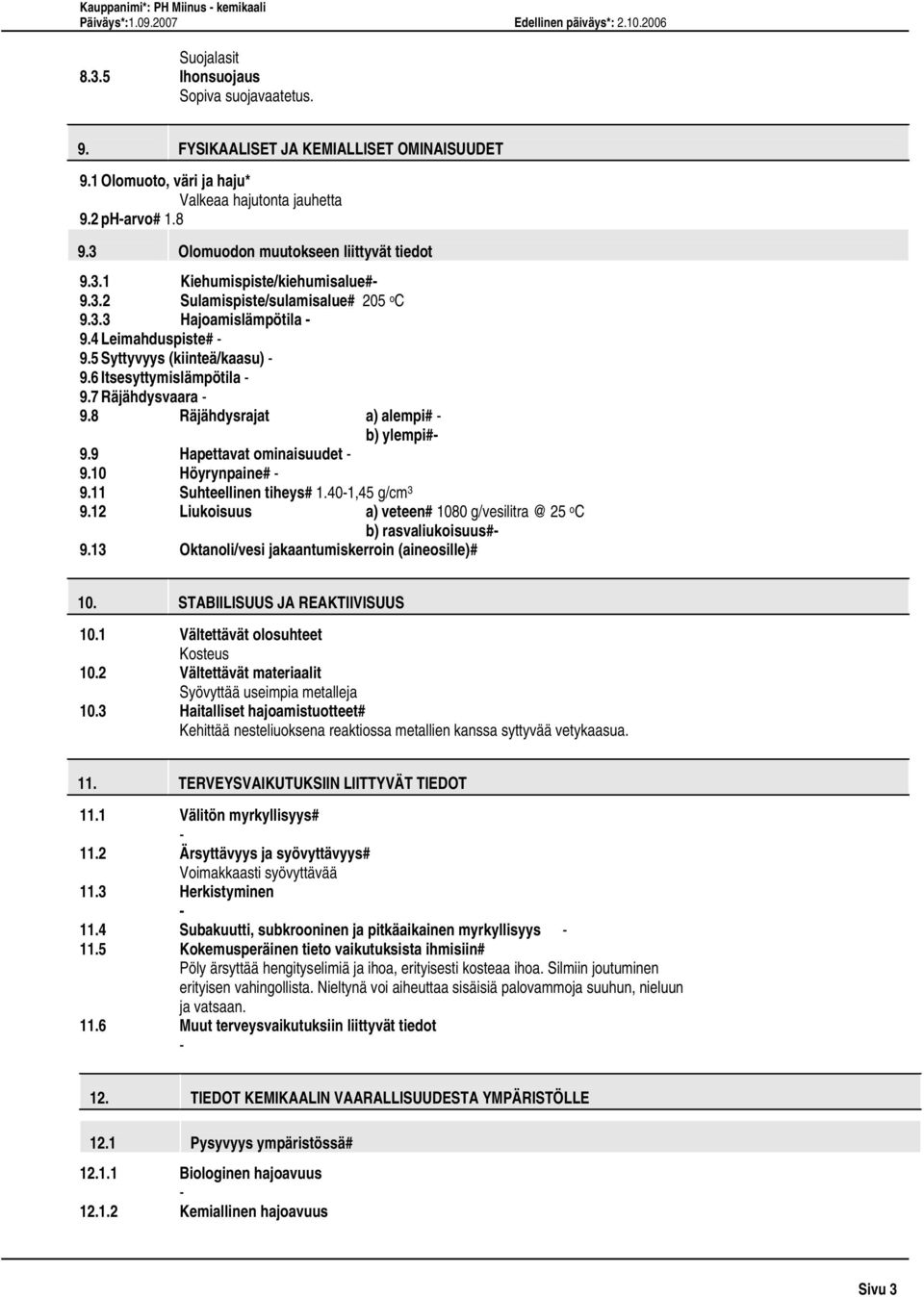 6 Itsesyttymislämpötila 9.7 Räjähdysvaara 9.8 Räjähdysrajat a) alempi# b) ylempi# 9.9 Hapettavat ominaisuudet 9.10 Höyrynpaine# 9.11 Suhteellinen tiheys# 1.401,45 g/cm 3 9.