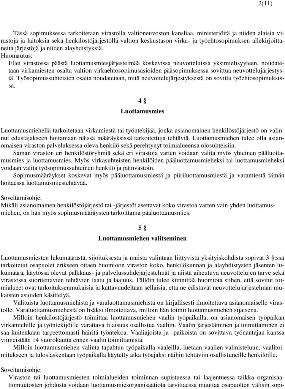 Ellei virastossa päästä luottamusmiesjärjestelmää koskevissa neuvotteluissa yksimielisyyteen, noudatetaan virkamiesten osalta valtion virkaehtosopimusasioiden pääsopimuksessa sovittua