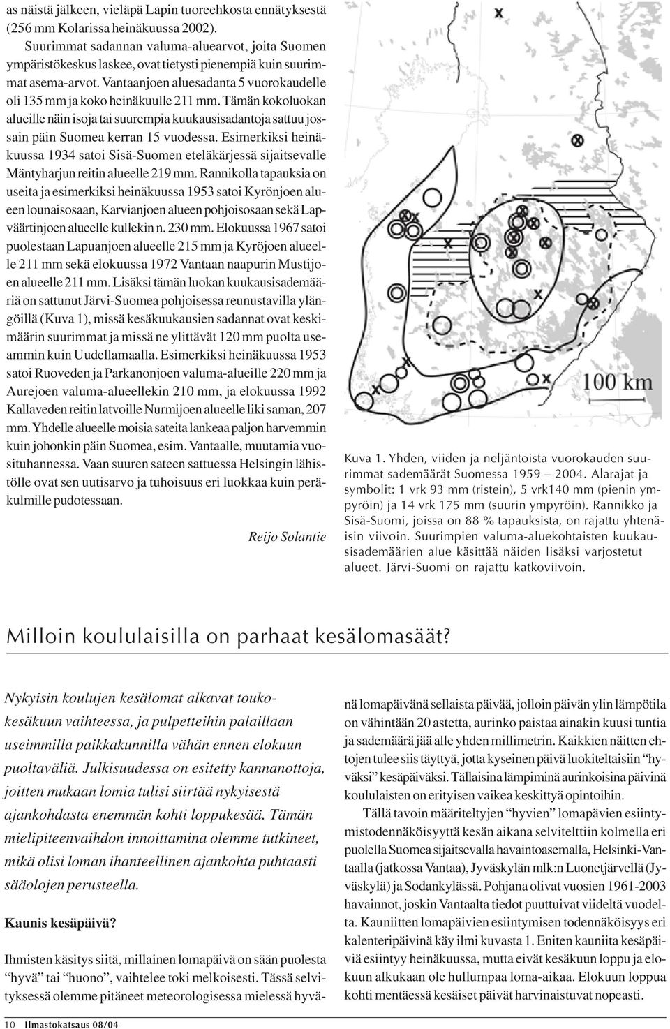 Vantaanjoen aluesadanta vuorokaudelle oli 13 mm ja koko heinäkuulle 211 mm. Tämän kokoluokan alueille näin isoja tai suurempia kuukausisadantoja sattuu jossain päin Suomea kerran vuodessa.