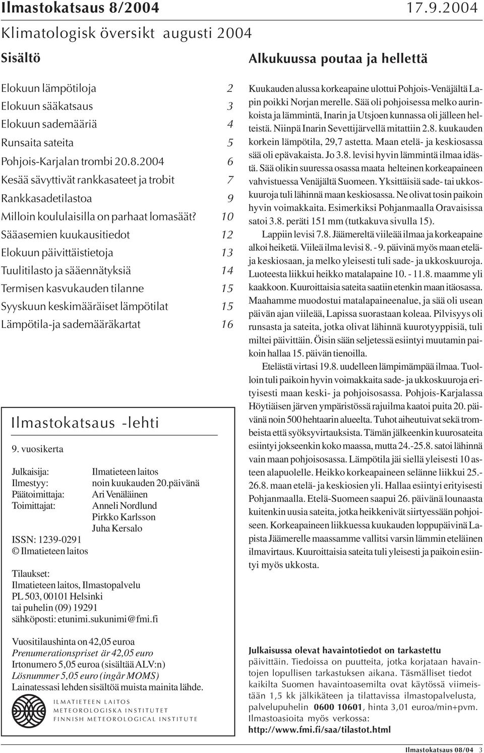 4 6 Kesää sävyttivät rankkasateet ja trobit 7 Rankkasadetilastoa 9 Milloin koululaisilla on parhaat lomasäät?