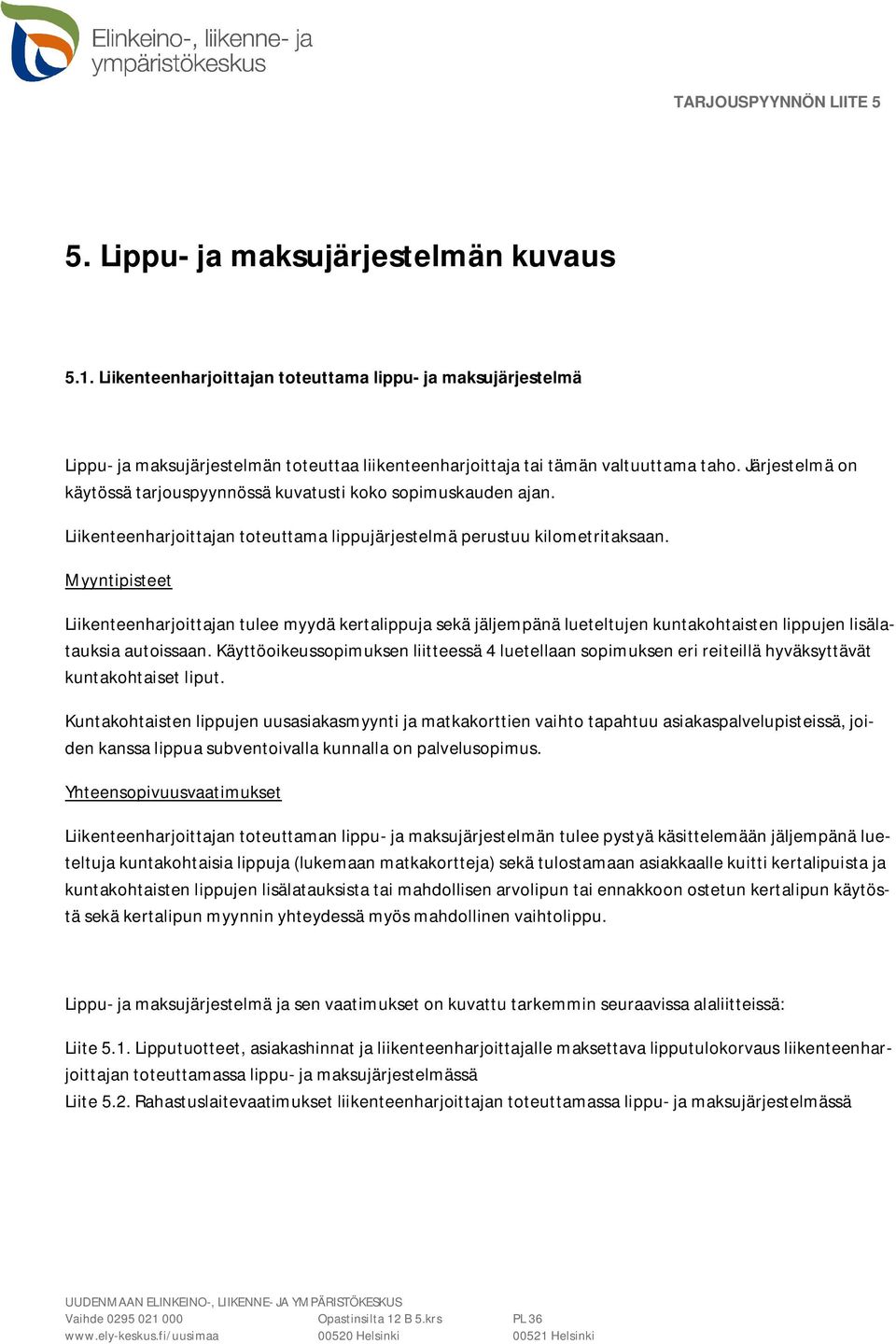 Järjestelmä on käytössä tarjouspyynnössä kuvatusti koko sopimuskauden ajan. Liikenteenharjoittajan toteuttama lippujärjestelmä perustuu kilometritaksaan.