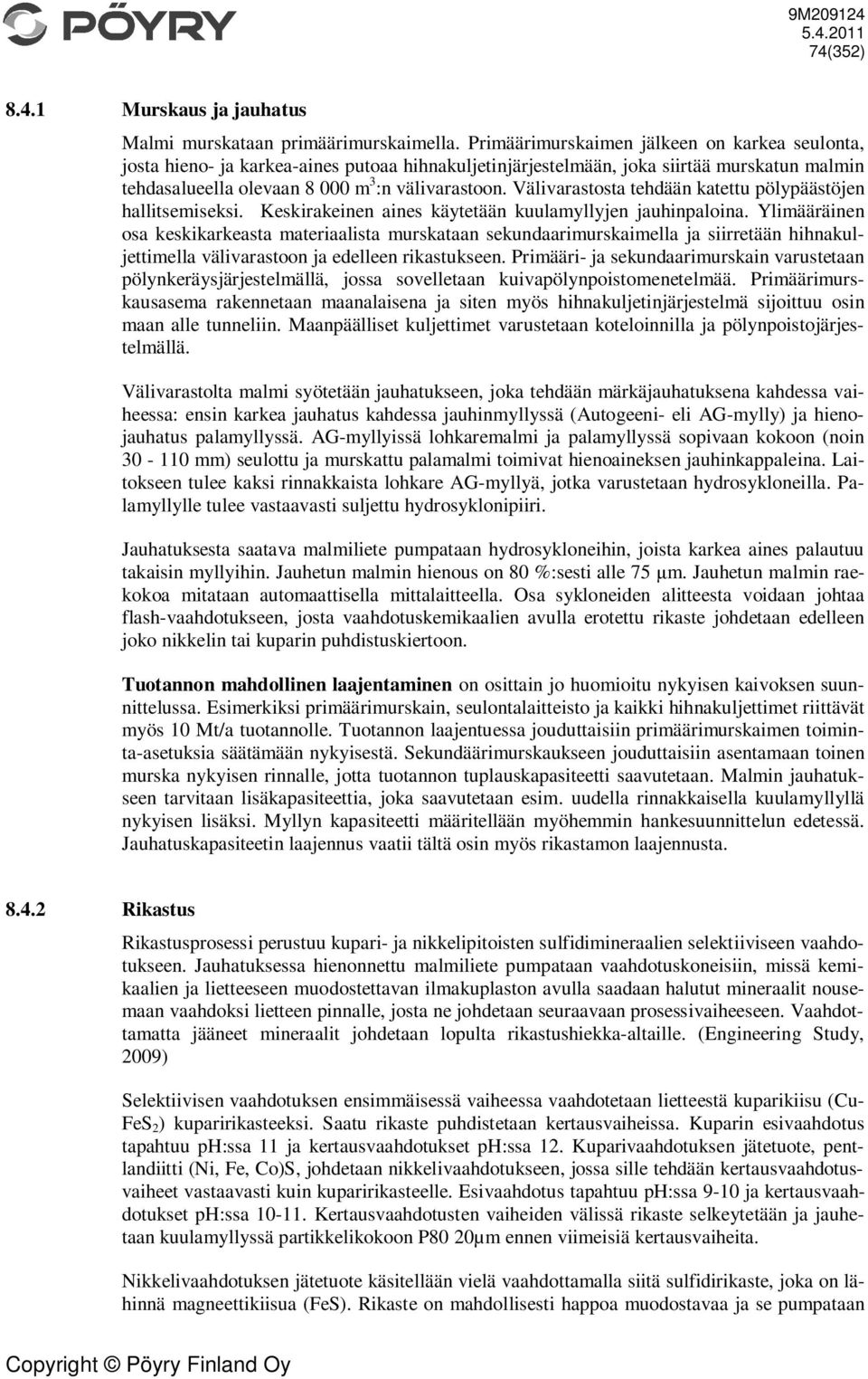 Välivarastosta tehdään katettu pölypäästöjen hallitsemiseksi. Keskirakeinen aines käytetään kuulamyllyjen jauhinpaloina.