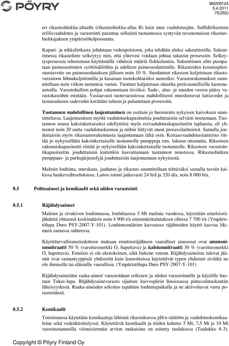 Kupari- ja nikkelirikaste johdetaan vedenpoistoon, joka tehdään aluksi sakeuttimilla. Sakeuttimessa rikasteliete selkeytyy niin, että ylitevesi voidaan johtaa takaisin prosessiin.