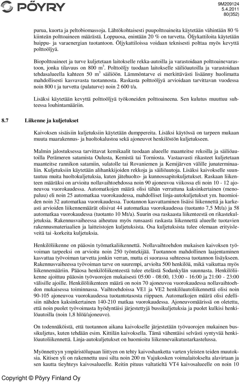 Biopolttoaineet ja turve kuljetetaan laitokselle rekka-autoilla ja varastoidaan polttoainevarastoon, jonka tilavuus on 800 m 3.