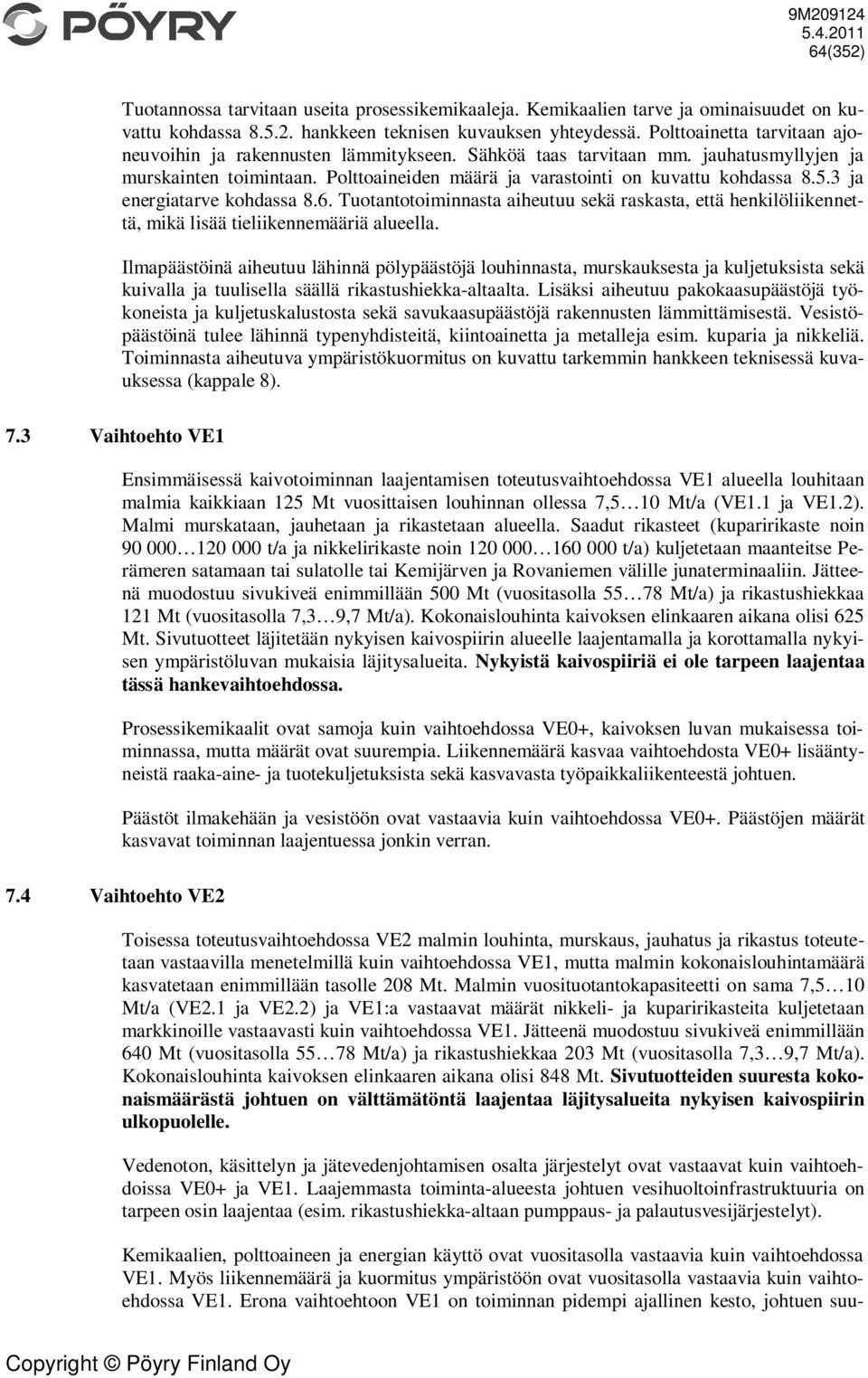 3 ja energiatarve kohdassa 8.6. Tuotantotoiminnasta aiheutuu sekä raskasta, että henkilöliikennettä, mikä lisää tieliikennemääriä alueella.