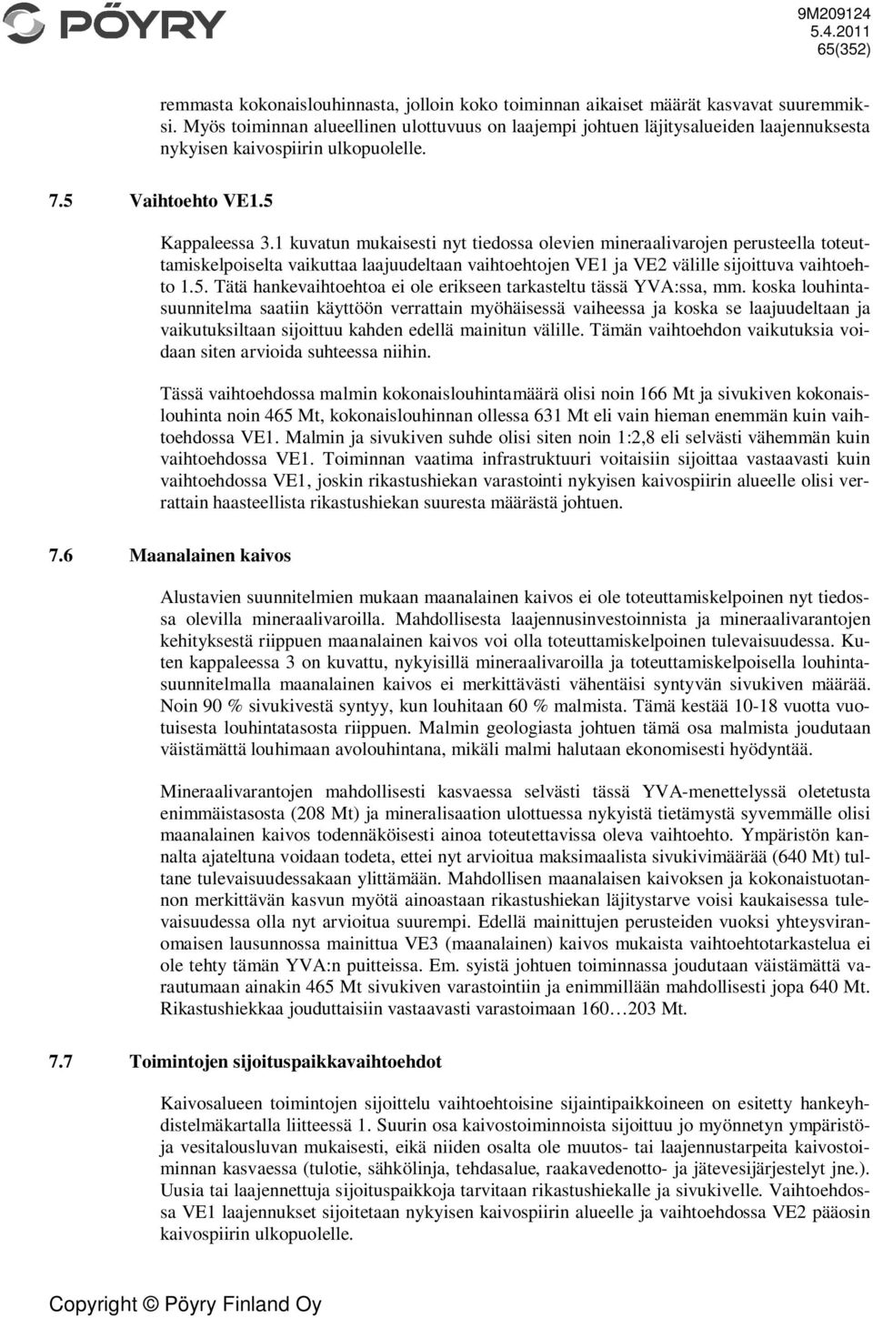 1 kuvatun mukaisesti nyt tiedossa olevien mineraalivarojen perusteella toteuttamiskelpoiselta vaikuttaa laajuudeltaan vaihtoehtojen VE1 ja VE2 välille sijoittuva vaihtoehto 1.5.