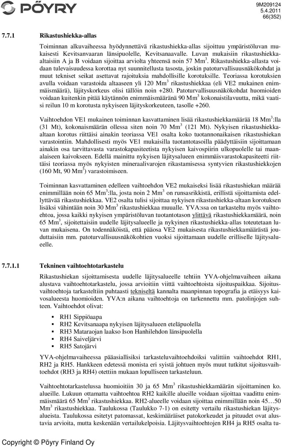 Rikastushiekka-allasta voidaan tulevaisuudessa korottaa nyt suunnitellusta tasosta, joskin patoturvallisuusnäkökohdat ja muut tekniset seikat asettavat rajoituksia mahdollisille korotuksille.